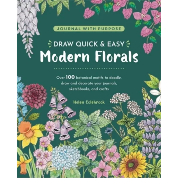 Draw Quick &amp; Easy Modern Florals - Over 100 Botanical Motifs to Doodle, Draw, and Decorate Your Journals, Sketchbooks, and Crafts