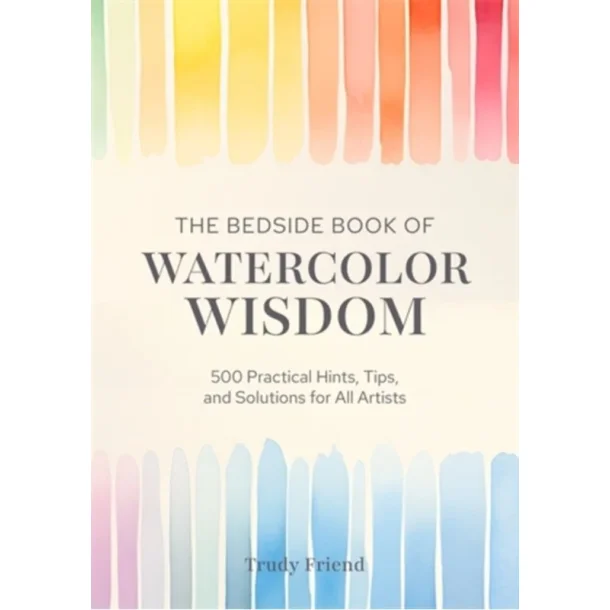 The Bedside Book of Watercolor Wisdom - 500 Practical Hints, Tips, and Solutions for All Artists