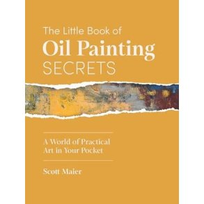 The Little Book of Oil Painting Secrets: A World of Practical Art in Your Pocket