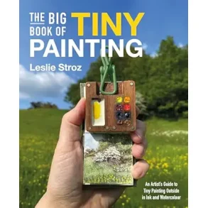 The Big Book of Tiny Painting: An Artist's Guide to Tiny Painting Outside in Ink and Watercolour