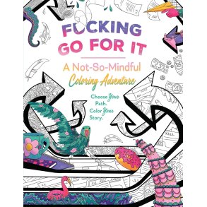 Fucking Go For It: A Not-So-Mindful Coloring Adventures Book