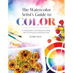 The Watercolor Artist's Guide to Color: A visual guide to choosing and using color to bring your paintings to life