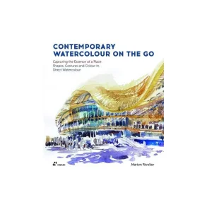 Contemporary Watercolour On the Go - Capturing the Essence of a Place. Shapes, Gestures and Colour in Direct Watercolour