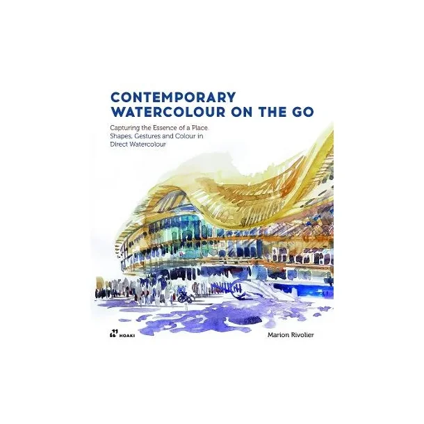 Contemporary Watercolour On the Go - Capturing the Essence of a Place. Shapes, Gestures and Colour in Direct Watercolour
