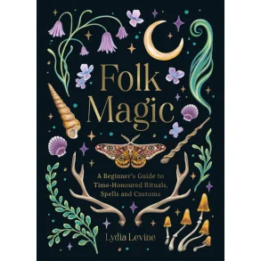 Folk Magic - A Beginners Guide to Time-honoured rituals spells and costoms